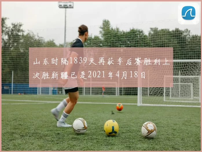 山东时隔1839天再获季后赛胜利上次胜新疆已是2021年4月18日