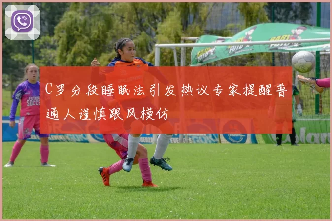 C罗分段睡眠法引发热议专家提醒普通人谨慎跟风模仿