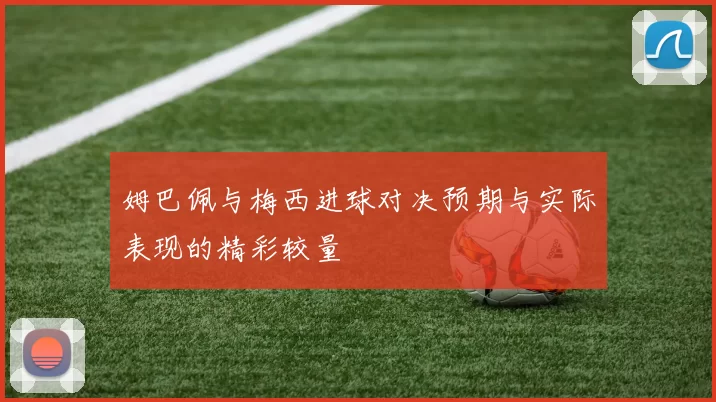 姆巴佩与梅西进球对决预期与实际表现的精彩较量