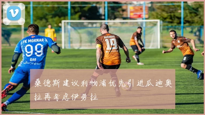 桑德斯建议利物浦优先引进瓜迪奥拉再考虑伊劳拉