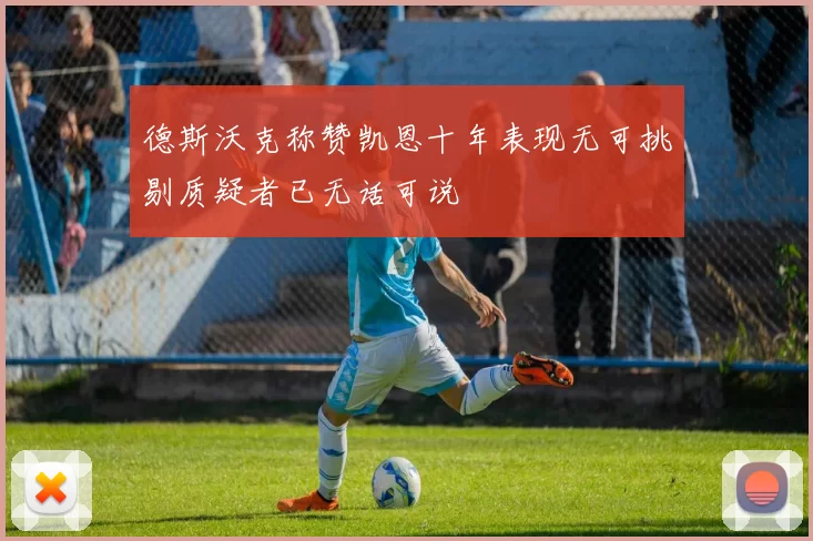 德斯沃克称赞凯恩十年表现无可挑剔质疑者已无话可说